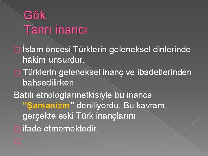 Gök Tanrı inancı � İslam öncesi Türklerin geleneksel dinlerinde hâkim unsurdur. � Türklerin geleneksel