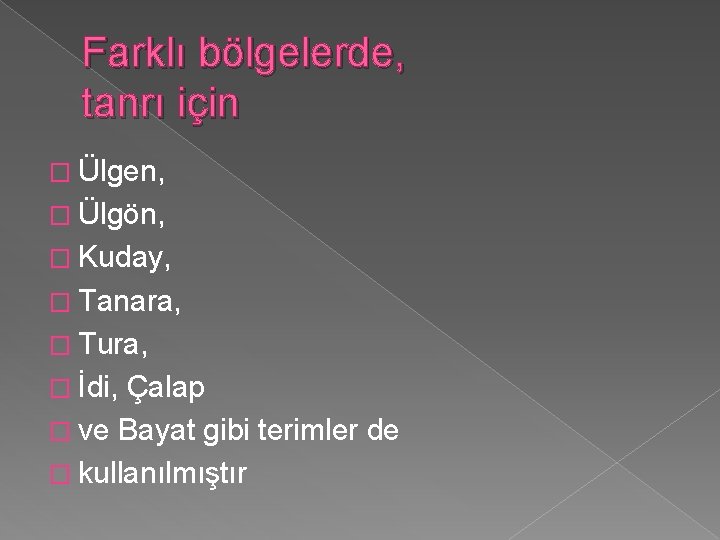 Farklı bölgelerde, tanrı için � Ülgen, � Ülgön, � Kuday, � Tanara, � Tura,