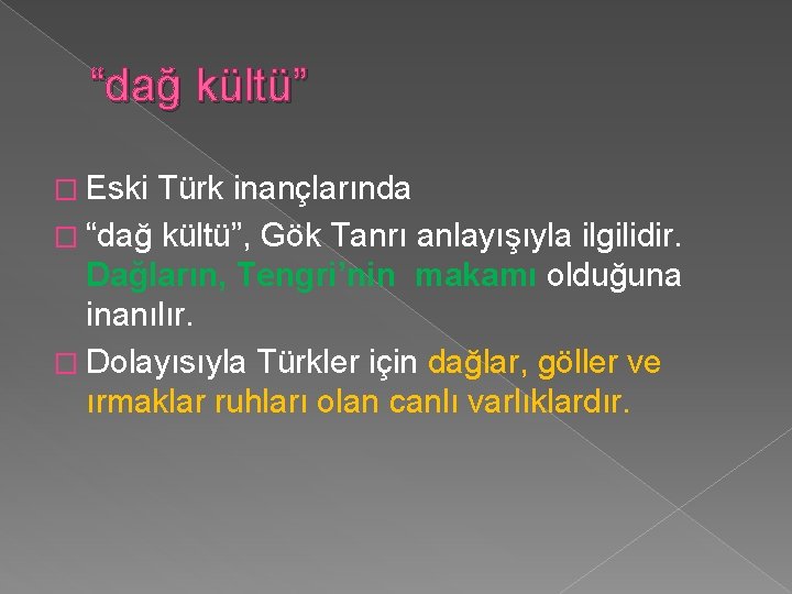 “dağ kültü” � Eski Türk inançlarında � “dağ kültü”, Gök Tanrı anlayışıyla ilgilidir. Dağların, “dağ kültü” � Eski Türk inançlarında � “dağ kültü”, Gök Tanrı anlayışıyla ilgilidir. Dağların,