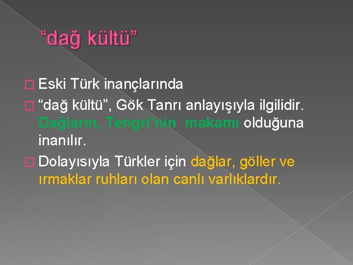 “dağ kültü” � Eski Türk inançlarında � “dağ kültü”, Gök Tanrı anlayışıyla ilgilidir. Dağların,