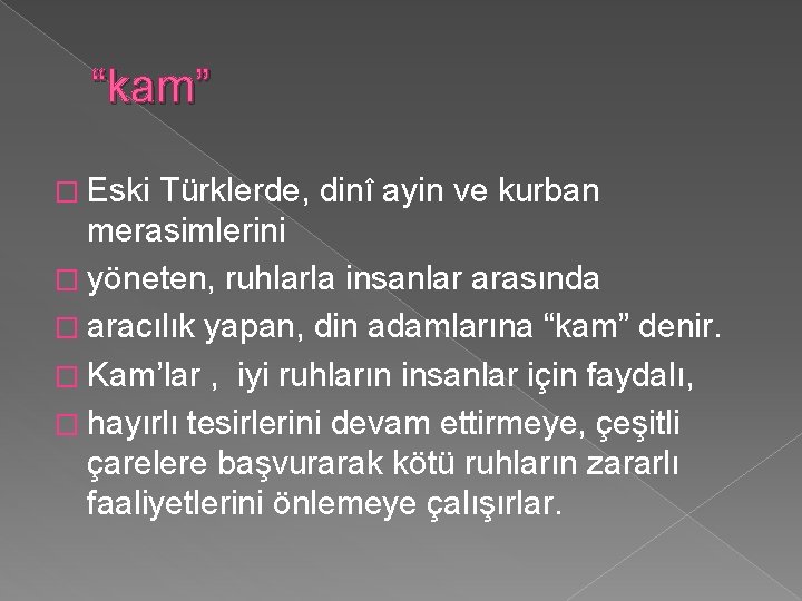 “kam” � Eski Türklerde, dinî ayin ve kurban merasimlerini � yöneten, ruhlarla insanlar arasında