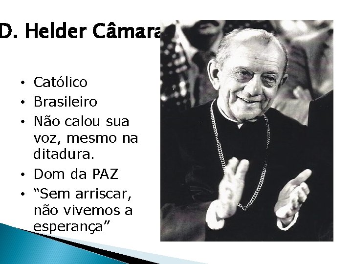 D. Helder Câmara • Católico • Brasileiro • Não calou sua voz, mesmo na