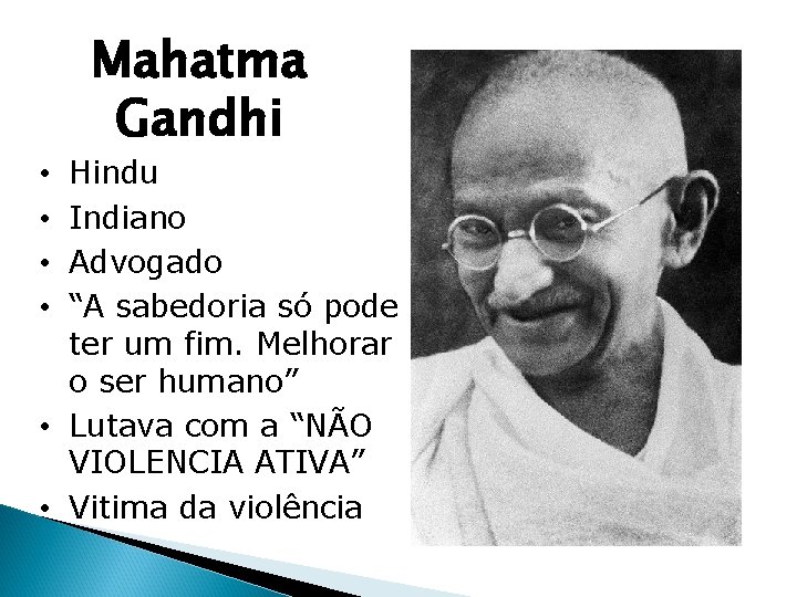 Mahatma Gandhi Hindu Indiano Advogado “A sabedoria só pode ter um fim. Melhorar o