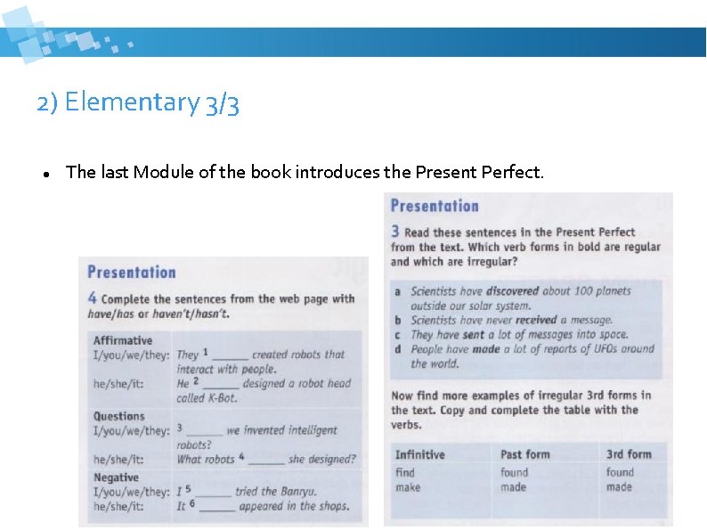 2) Elementary 3/3 The last Module of the book introduces the Present Perfect. 