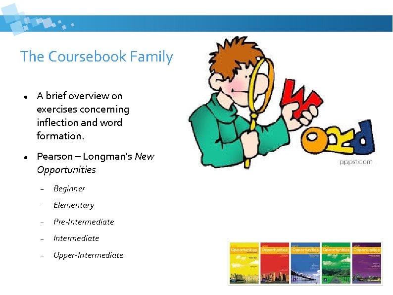 The Coursebook Family A brief overview on exercises concerning inflection and word formation. Pearson