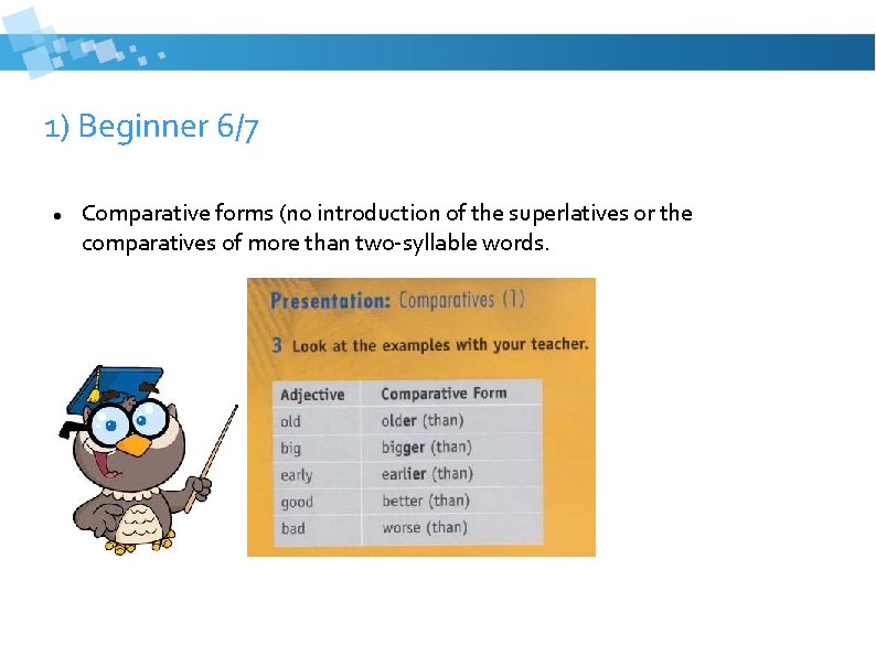 1) Beginner 6/7 Comparative forms (no introduction of the superlatives or the comparatives of