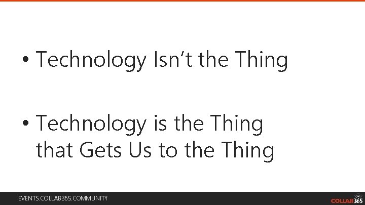  • Technology Isn’t the Thing • Technology is the Thing that Gets Us