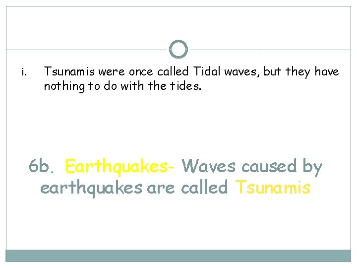 i. Tsunamis were once called Tidal waves, but they have nothing to do with