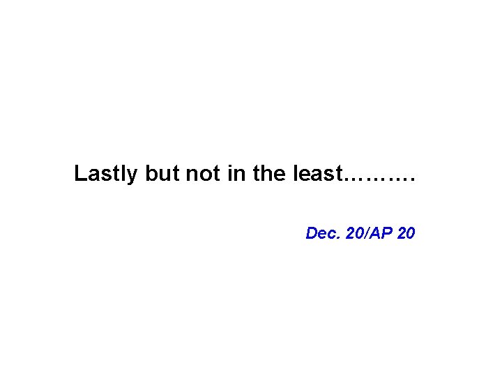 Lastly but not in the least………. Dec. 20/AP 20 