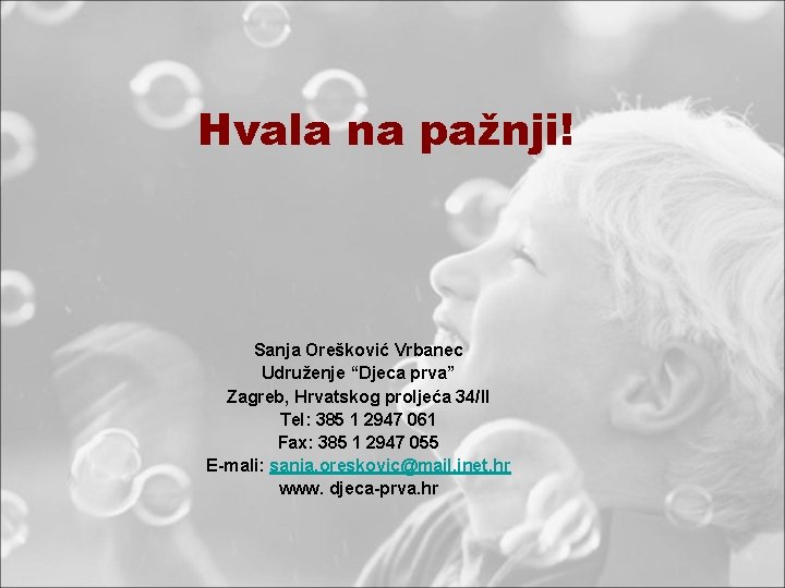 Hvala na pažnji! Sanja Orešković Vrbanec Udruženje “Djeca prva” Zagreb, Hrvatskog proljeća 34/II Tel: