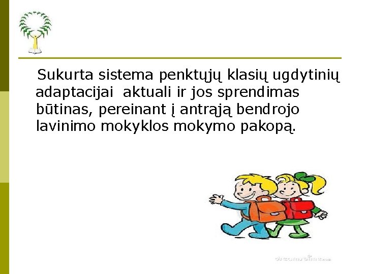 Sukurta sistema penktųjų klasių ugdytinių adaptacijai aktuali ir jos sprendimas būtinas, pereinant į antrąją