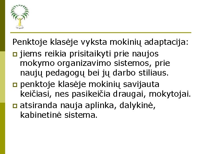 Penktoje klasėje vyksta mokinių adaptacija: p jiems reikia prisitaikyti prie naujos mokymo organizavimo sistemos,