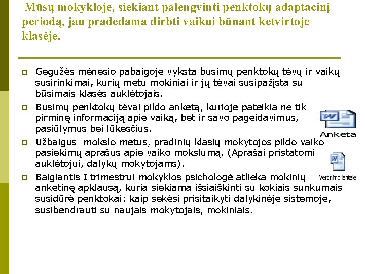 Mūsų mokykloje, siekiant palengvinti penktokų adaptacinį periodą, jau pradedama dirbti vaikui būnant ketvirtoje klasėje.