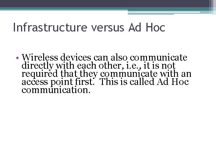 Infrastructure versus Ad Hoc • Wireless devices can also communicate directly with each other,