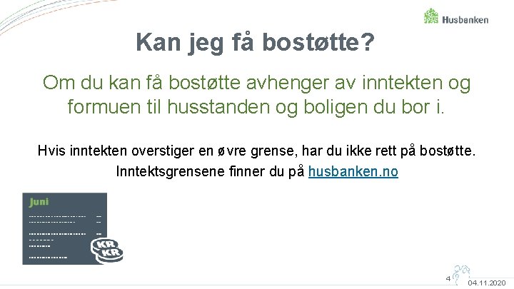 Kan jeg få bostøtte? Om du kan få bostøtte avhenger av inntekten og formuen