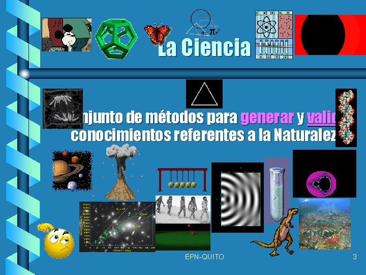 La Ciencia Conjunto de métodos para generar y validar conocimientos referentes a la Naturaleza