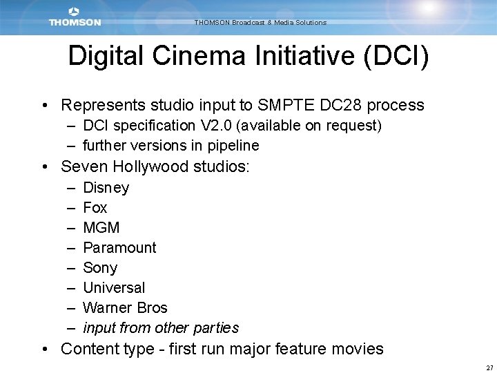 THOMSON Broadcast & Media Solutions Digital Cinema Initiative (DCI) • Represents studio input to