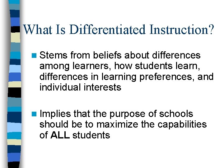 What Is Differentiated Instruction? n Stems from beliefs about differences among learners, how students