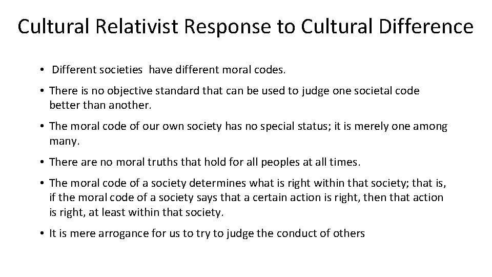 Cultural Relativist Response to Cultural Difference • Different societies have different moral codes. •