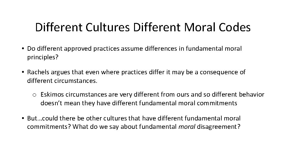 Different Cultures Different Moral Codes • Do different approved practices assume differences in fundamental
