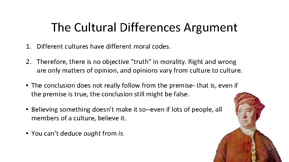 The Cultural Differences Argument 1. Different cultures have different moral codes. 2. Therefore, there