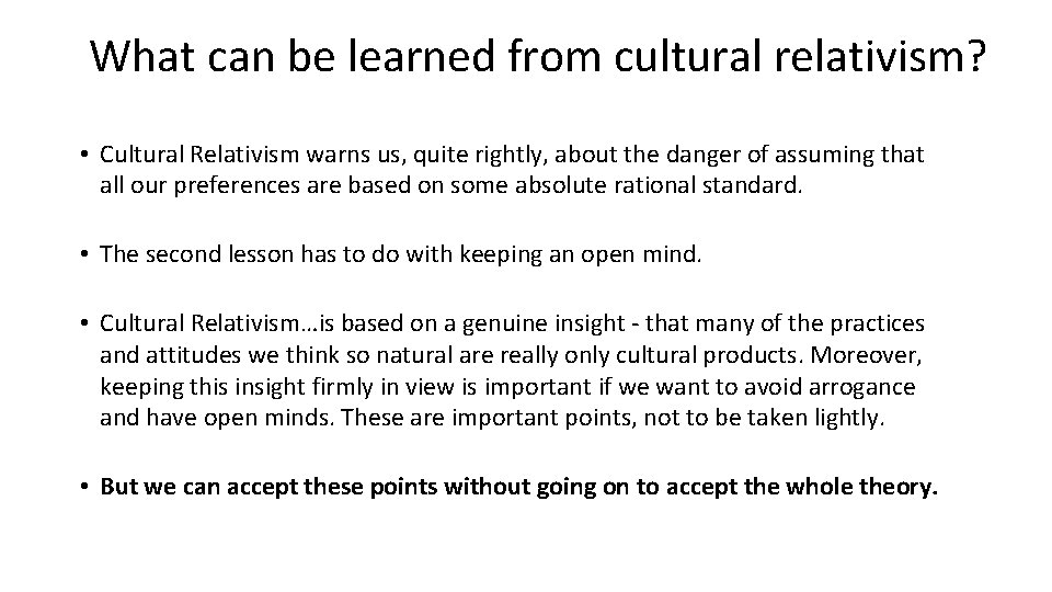 What can be learned from cultural relativism? • Cultural Relativism warns us, quite rightly,