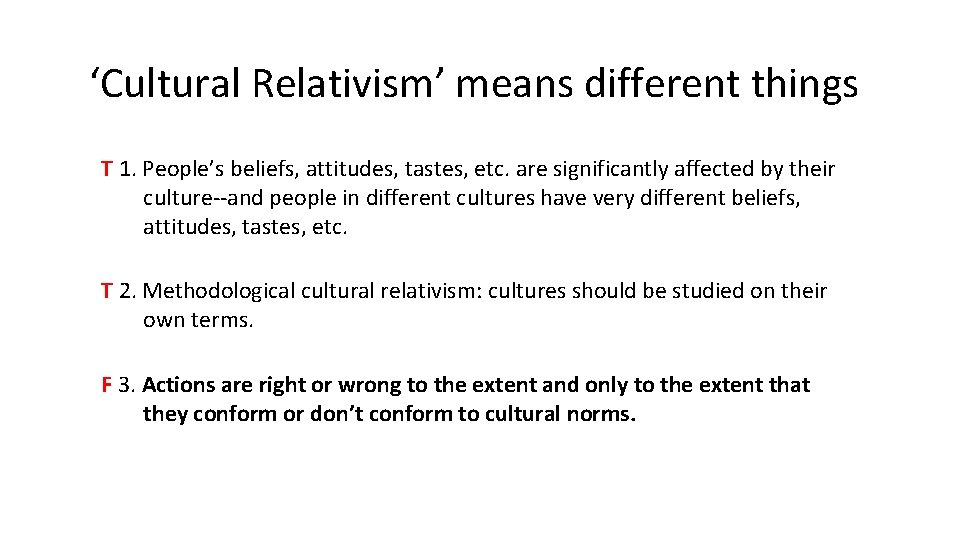 ‘Cultural Relativism’ means different things T 1. People’s beliefs, attitudes, tastes, etc. are significantly
