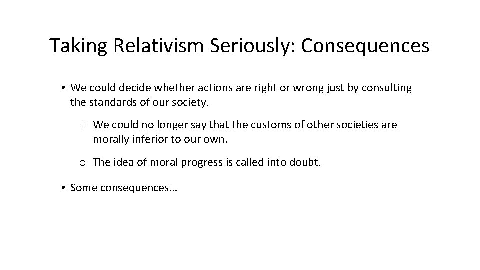 Taking Relativism Seriously: Consequences • We could decide whether actions are right or wrong