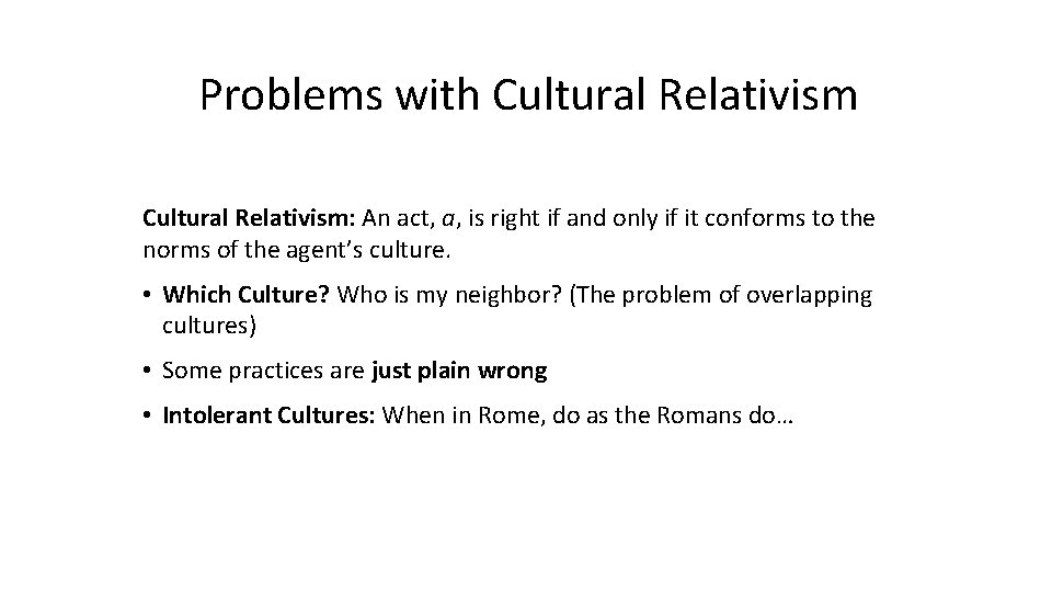 Problems with Cultural Relativism: An act, a, is right if and only if it