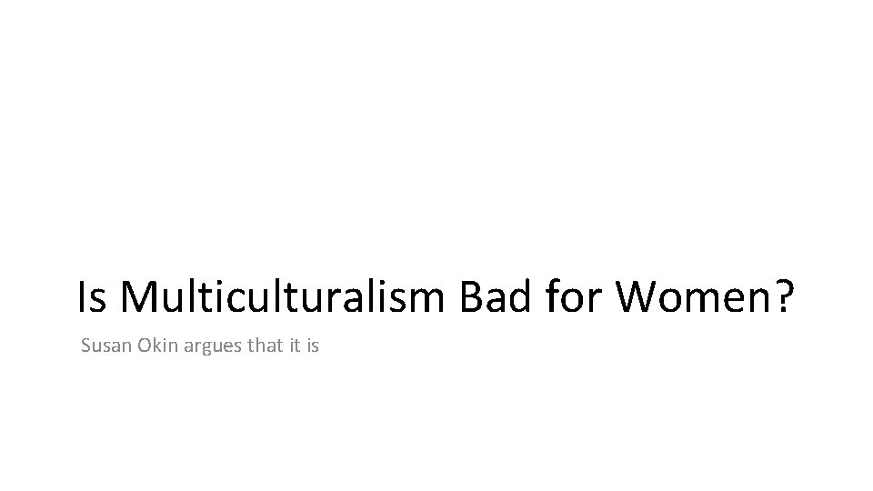 Is Multiculturalism Bad for Women? Susan Okin argues that it is 