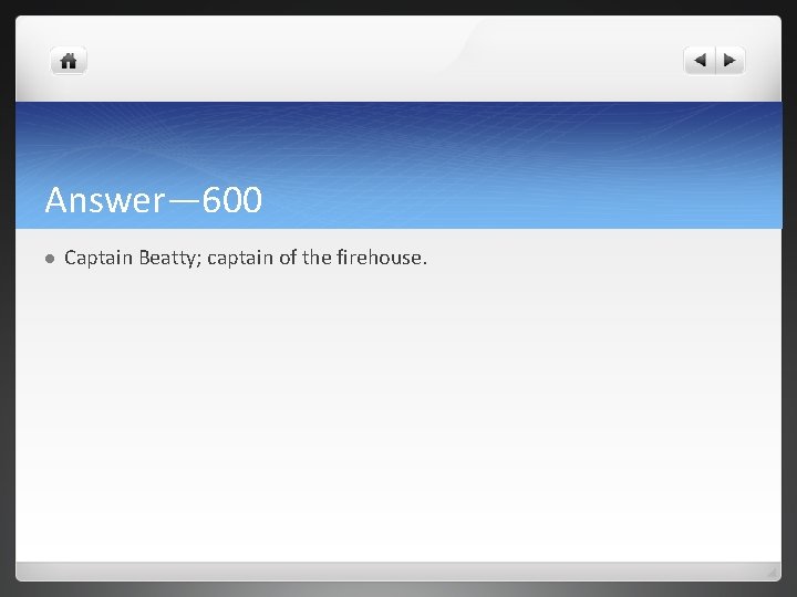 Answer— 600 l Captain Beatty; captain of the firehouse. 