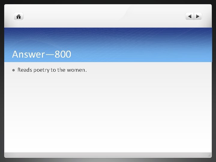 Answer— 800 l Reads poetry to the women. 