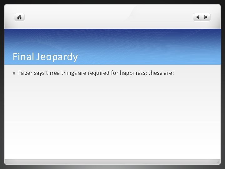 Final Jeopardy l Faber says three things are required for happiness; these are: 