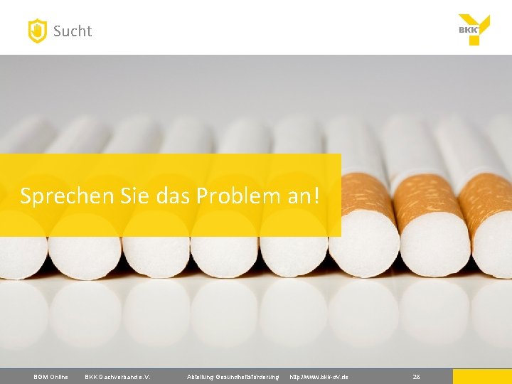 Sucht Sprechen Sie das Problem an! BGM Online BKK Dachverband e. V. Abteilung Gesundheitsförderung