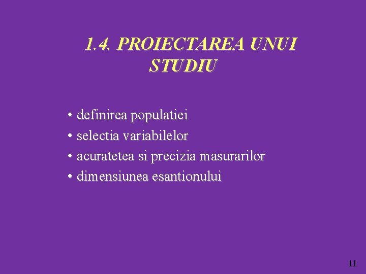 1. 4. PROIECTAREA UNUI STUDIU • definirea populatiei • selectia variabilelor • acuratetea si