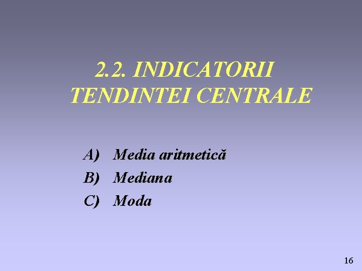 2. 2. INDICATORII TENDINTEI CENTRALE A) B) C) Media aritmetică Mediana Moda 16 