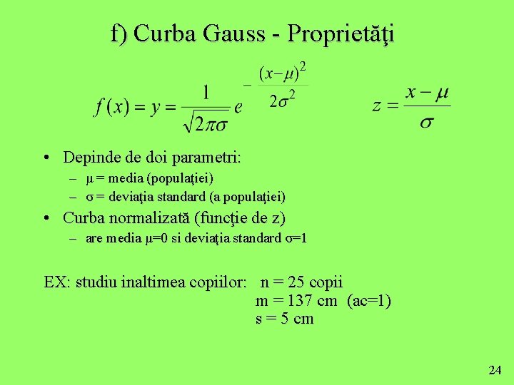 f) Curba Gauss - Proprietăţi • Depinde de doi parametri: – μ = media