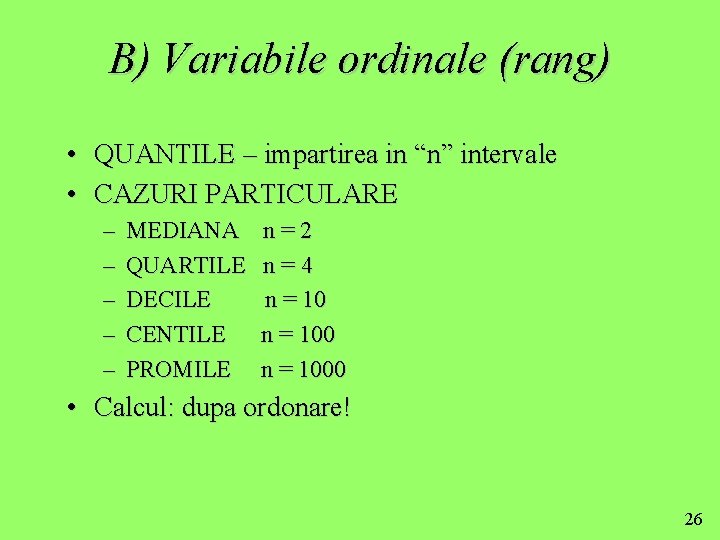 B) Variabile ordinale (rang) • QUANTILE – impartirea in “n” intervale • CAZURI PARTICULARE
