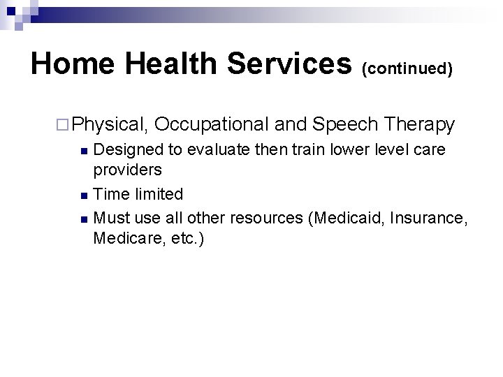 Home Health Services (continued) ¨ Physical, Occupational and Speech Therapy Designed to evaluate then
