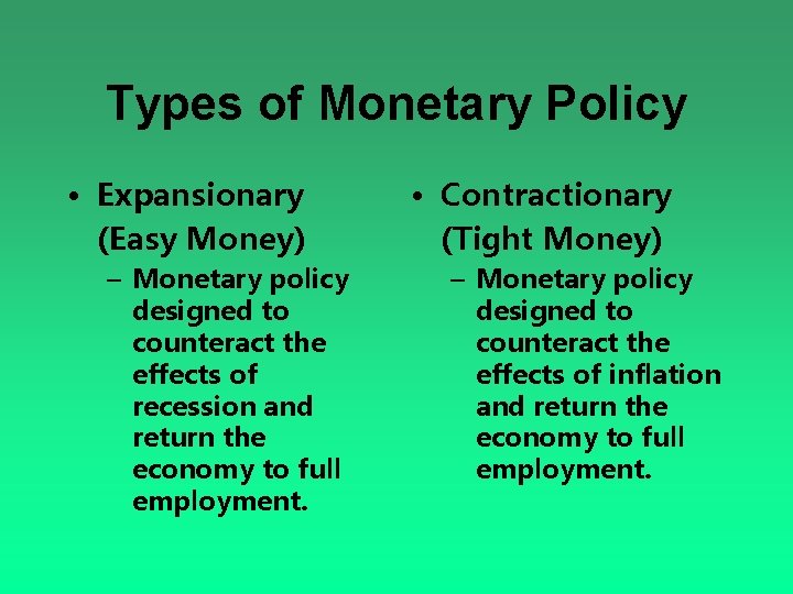 Types of Monetary Policy • Expansionary (Easy Money) – Monetary policy designed to counteract