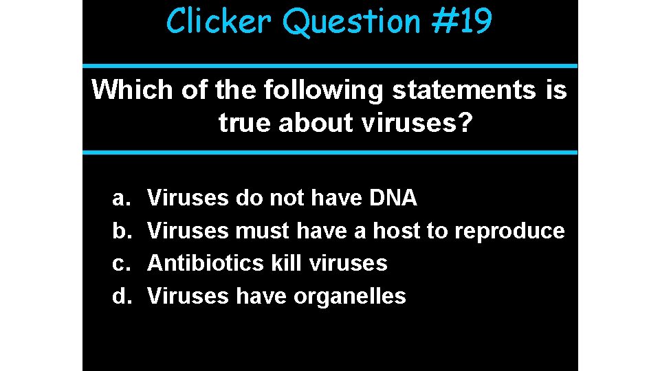 Clicker Question #19 Which of the following statements is true about viruses? a. b.