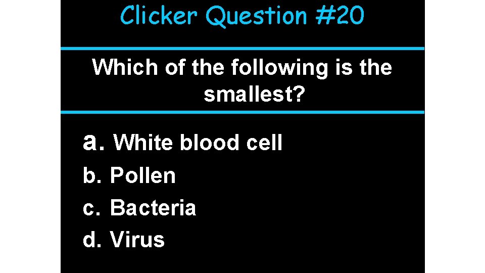 Clicker Question #20 Which of the following is the smallest? a. White blood cell