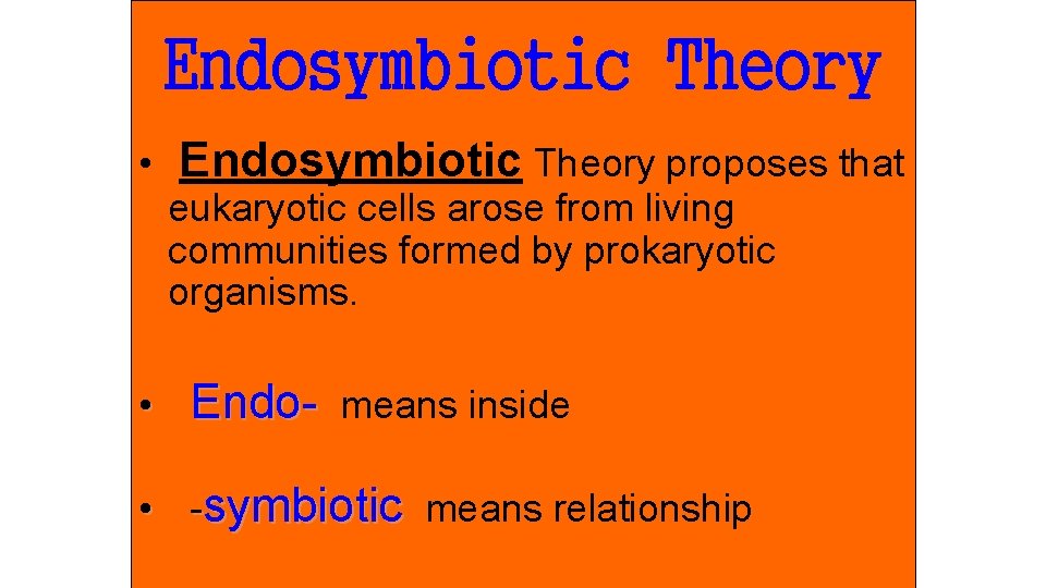 Endosymbiotic Theory • Endosymbiotic Theory proposes that eukaryotic cells arose from living communities formed