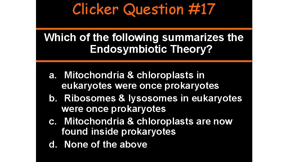 Clicker Question #17 Which of the following summarizes the Endosymbiotic Theory? a. Mitochondria &