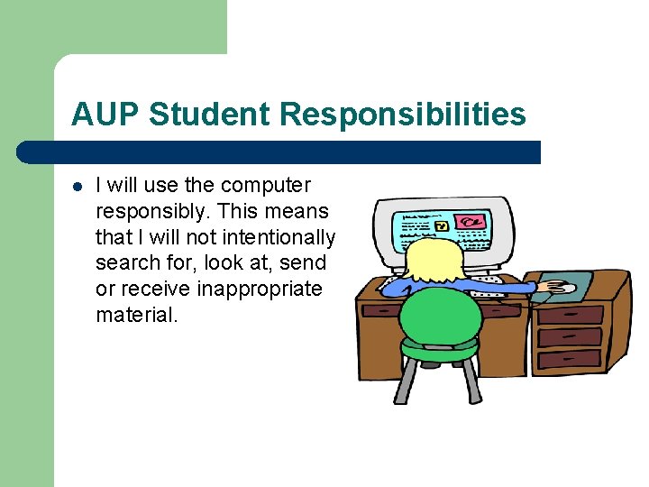 AUP Student Responsibilities l I will use the computer responsibly. This means that I