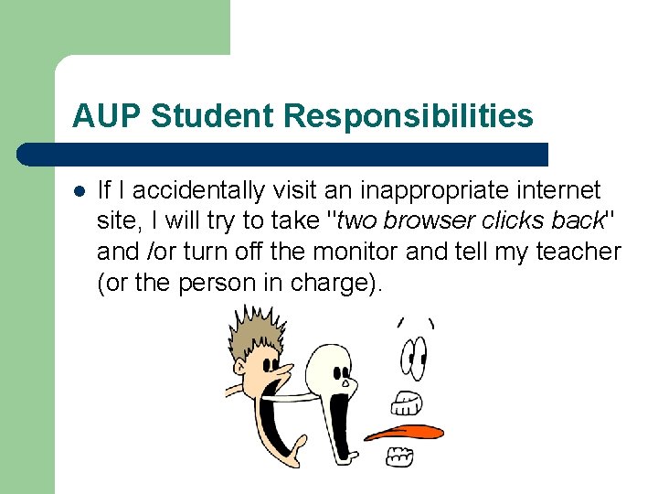 AUP Student Responsibilities l If I accidentally visit an inappropriate internet site, I will