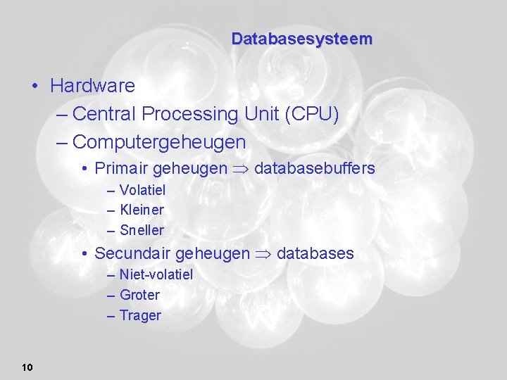 Databasesysteem • Hardware – Central Processing Unit (CPU) – Computergeheugen • Primair geheugen databasebuffers