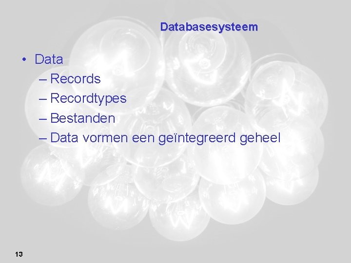 Databasesysteem • Data – Records – Recordtypes – Bestanden – Data vormen een geïntegreerd