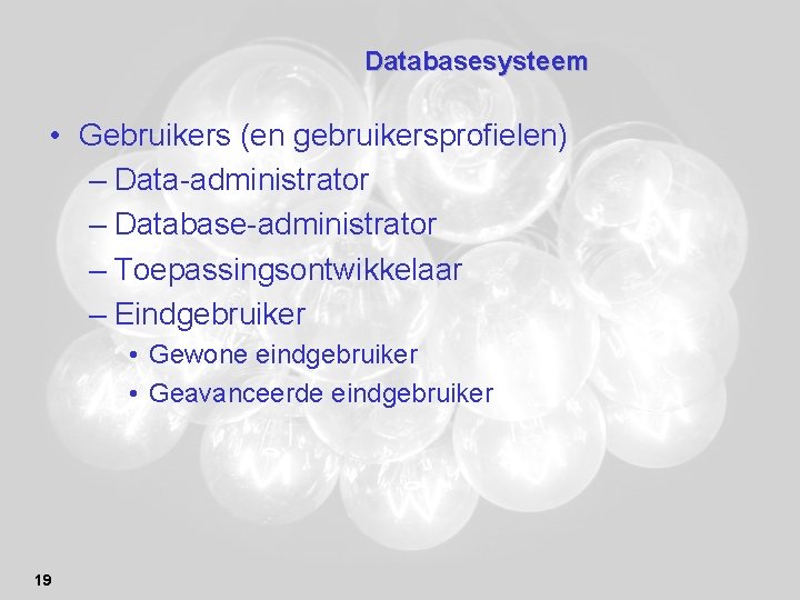 Databasesysteem • Gebruikers (en gebruikersprofielen) – Data-administrator – Database-administrator – Toepassingsontwikkelaar – Eindgebruiker •