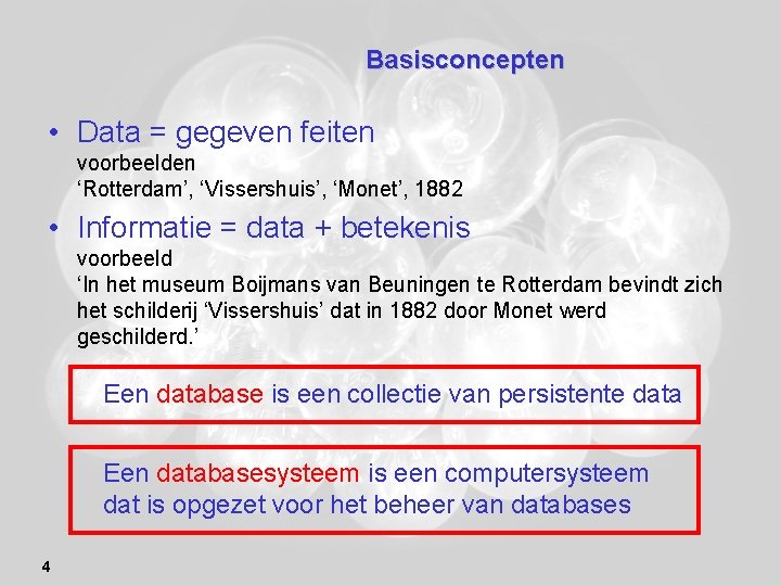 Basisconcepten • Data = gegeven feiten voorbeelden ‘Rotterdam’, ‘Vissershuis’, ‘Monet’, 1882 • Informatie =